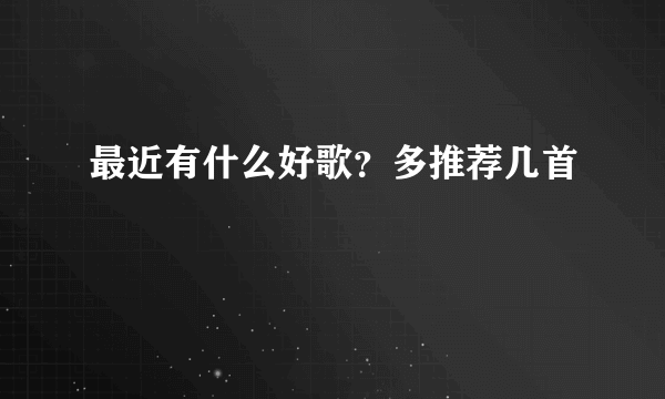 最近有什么好歌？多推荐几首