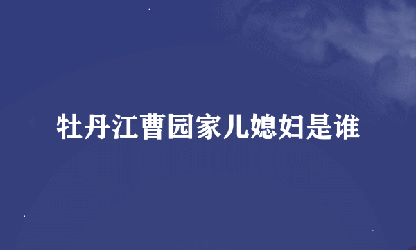 牡丹江曹园家儿媳妇是谁