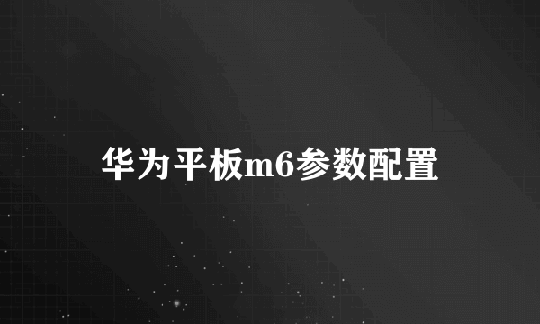 华为平板m6参数配置