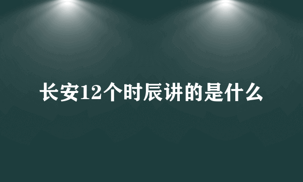 长安12个时辰讲的是什么