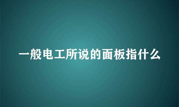 一般电工所说的面板指什么