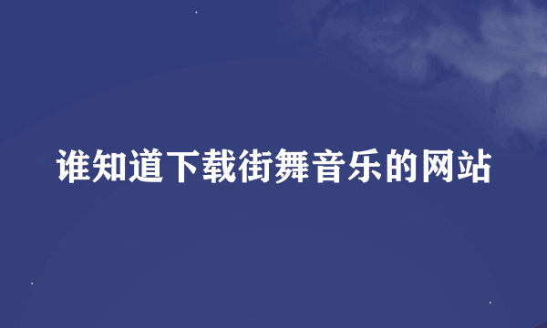 谁知道下载街舞音乐的网站