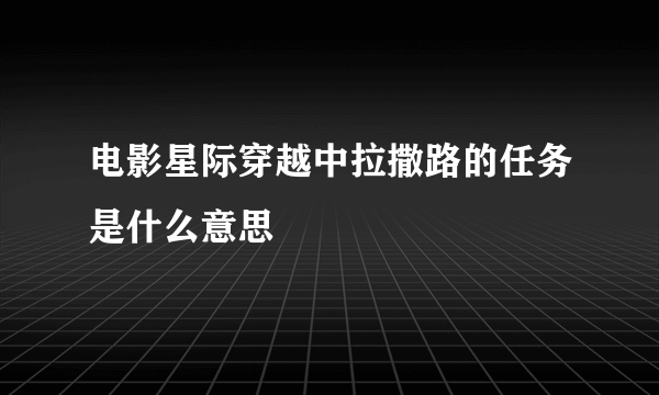 电影星际穿越中拉撒路的任务是什么意思