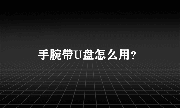 手腕带U盘怎么用？