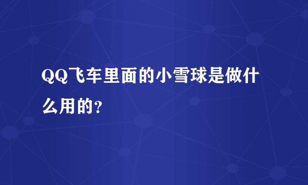 QQ飞车里面的小雪球是做什么用的？