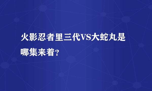 火影忍者里三代VS大蛇丸是哪集来着？