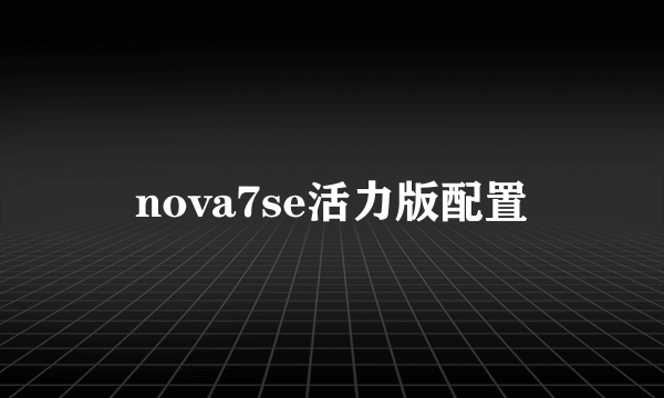 nova7se活力版配置