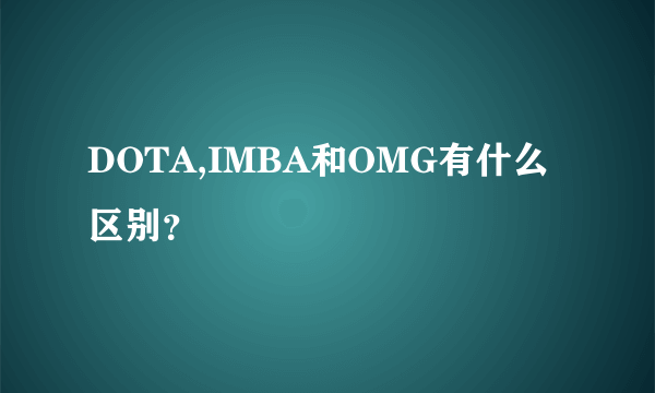 DOTA,IMBA和OMG有什么区别？