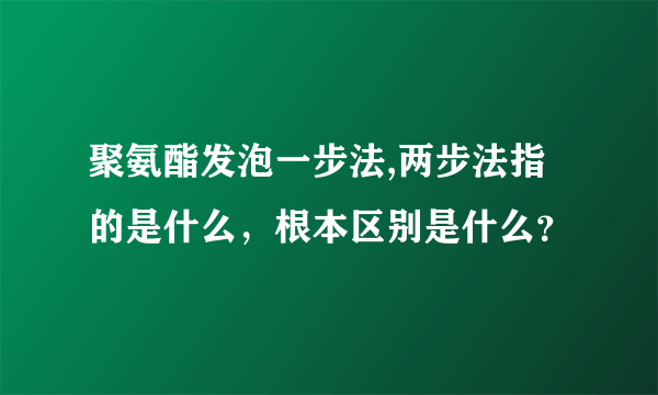 聚氨酯发泡一步法,两步法指的是什么，根本区别是什么？