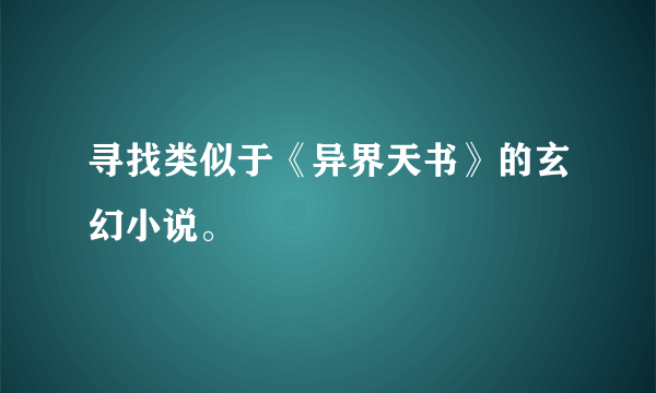 寻找类似于《异界天书》的玄幻小说。