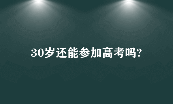 30岁还能参加高考吗?