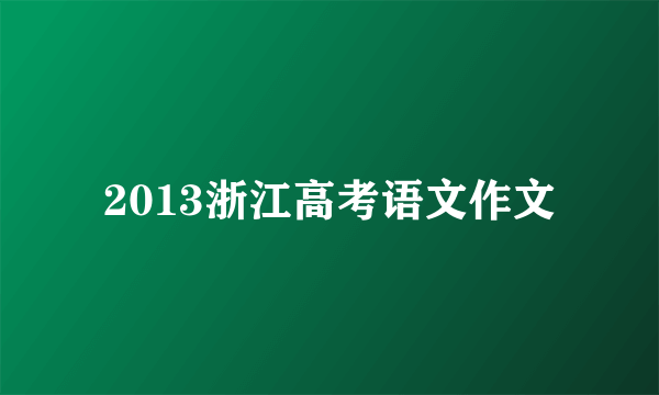 2013浙江高考语文作文