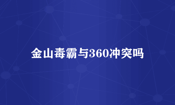 金山毒霸与360冲突吗