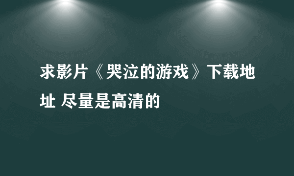 求影片《哭泣的游戏》下载地址 尽量是高清的