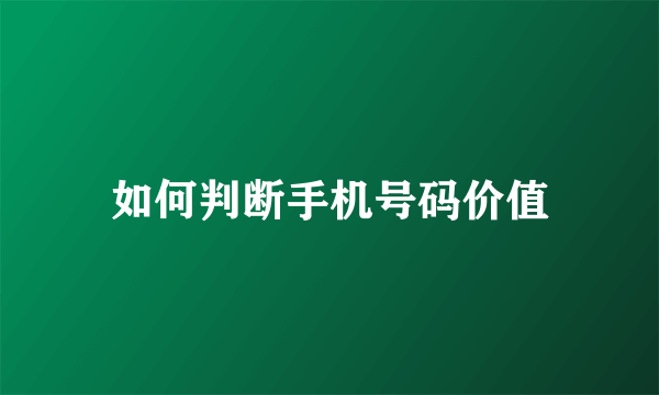 如何判断手机号码价值