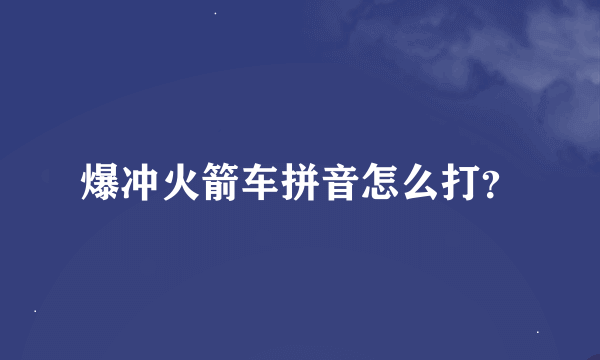 爆冲火箭车拼音怎么打？