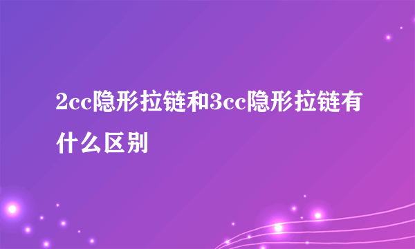 2cc隐形拉链和3cc隐形拉链有什么区别