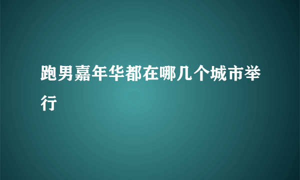 跑男嘉年华都在哪几个城市举行