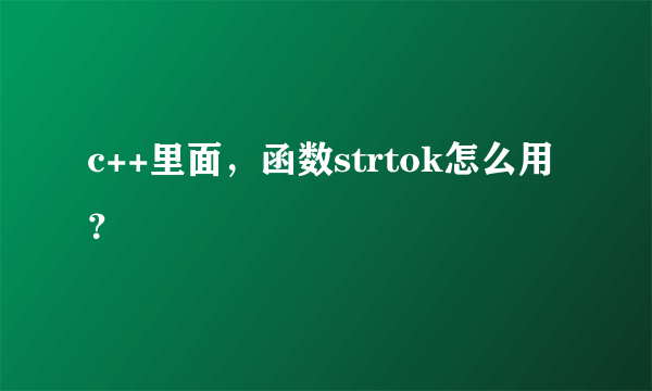 c++里面，函数strtok怎么用？