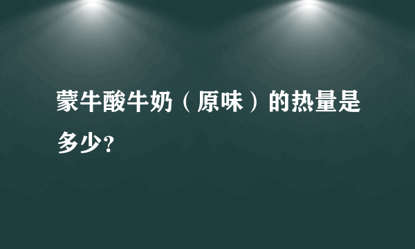 蒙牛酸牛奶（原味）的热量是多少？