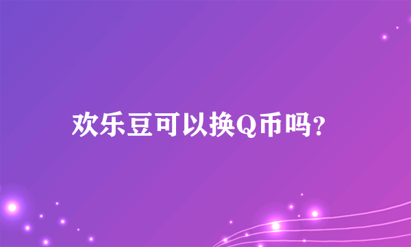 欢乐豆可以换Q币吗？