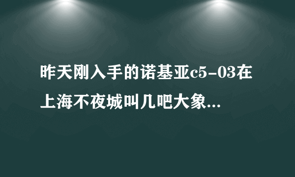 昨天刚入手的诺基亚c5-03在上海不夜城叫几吧大象科技买的，我怎么看都不像是翻新机，使用起来也挺顺手，