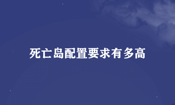 死亡岛配置要求有多高