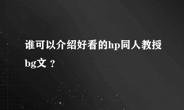 谁可以介绍好看的hp同人教授bg文 ？