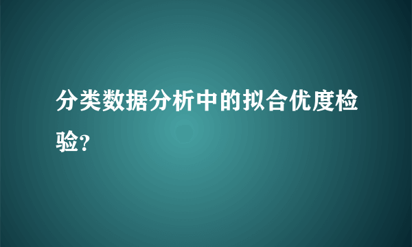 分类数据分析中的拟合优度检验？