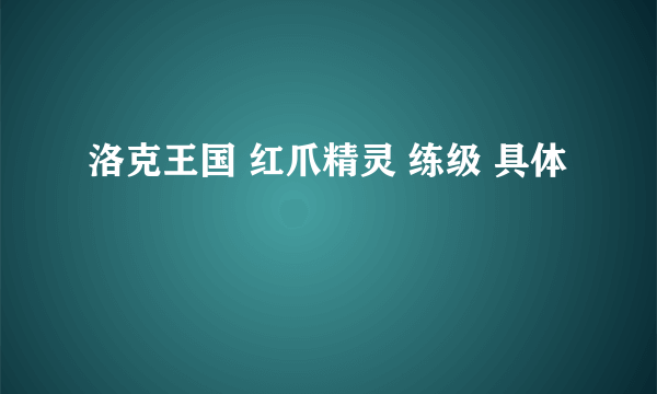 洛克王国 红爪精灵 练级 具体