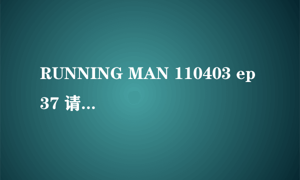 RUNNING MAN 110403 ep37 请问05:51是什麼歌?