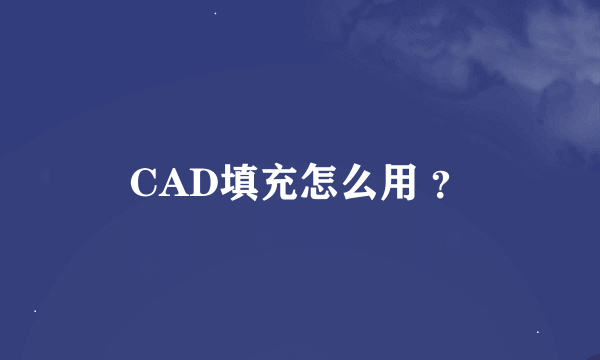 CAD填充怎么用 ？