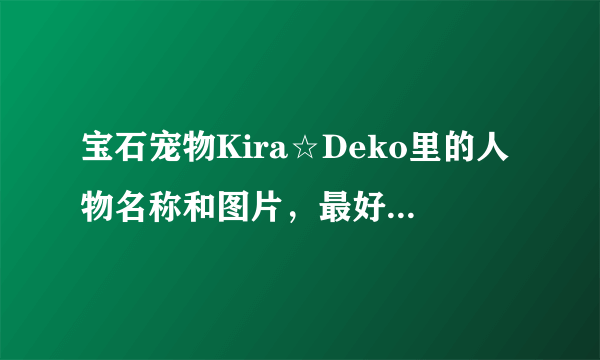 宝石宠物Kira☆Deko里的人物名称和图片，最好是正面的，可以提高悬赏