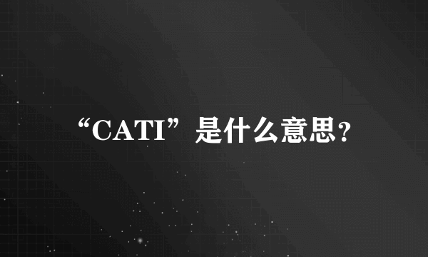 “CATI”是什么意思？