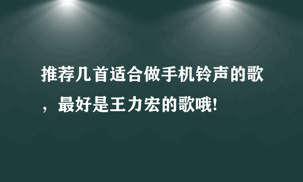 推荐几首适合做手机铃声的歌，最好是王力宏的歌哦!