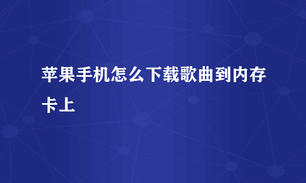 苹果手机怎么下载歌曲到内存卡上