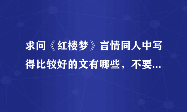 求问《红楼梦》言情同人中写得比较好的文有哪些，不要太黑原著人物的