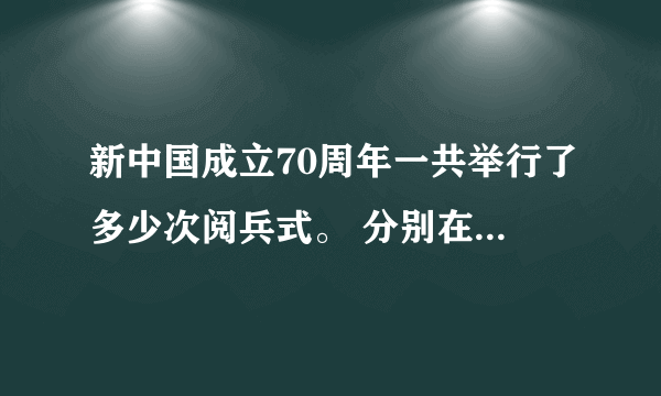 新中国成立70周年一共举行了多少次阅兵式。 分别在哪些年份举行 ？。