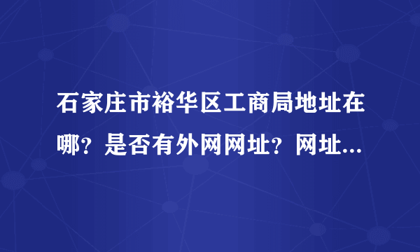 石家庄市裕华区工商局地址在哪？是否有外网网址？网址是什么？