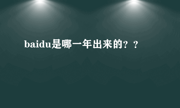 baidu是哪一年出来的？？