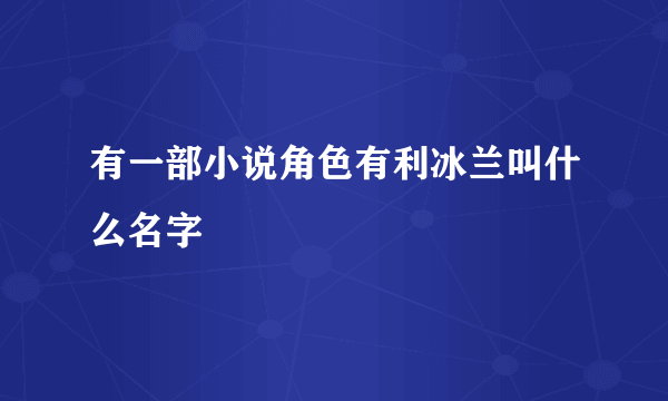 有一部小说角色有利冰兰叫什么名字