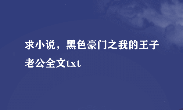 求小说，黑色豪门之我的王子老公全文txt