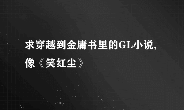 求穿越到金庸书里的GL小说,像《笑红尘》