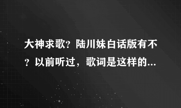 大神求歌？陆川妹白话版有不？以前听过，歌词是这样的，你笑我没有钱，只识得得耕田，看见人家做大生意…