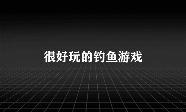 很好玩的钓鱼游戏