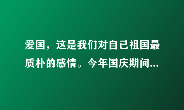 爱国，这是我们对自己祖国最质朴的感情。今年国庆期间,中央电视台新闻频道推出了国庆特别节目“走基层百