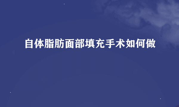 自体脂肪面部填充手术如何做