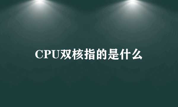 CPU双核指的是什么