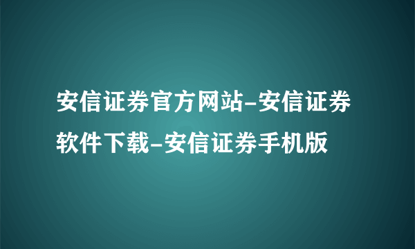 安信证券官方网站-安信证券软件下载-安信证券手机版