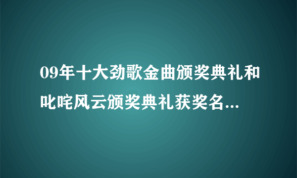 09年十大劲歌金曲颁奖典礼和叱咤风云颁奖典礼获奖名单是？？